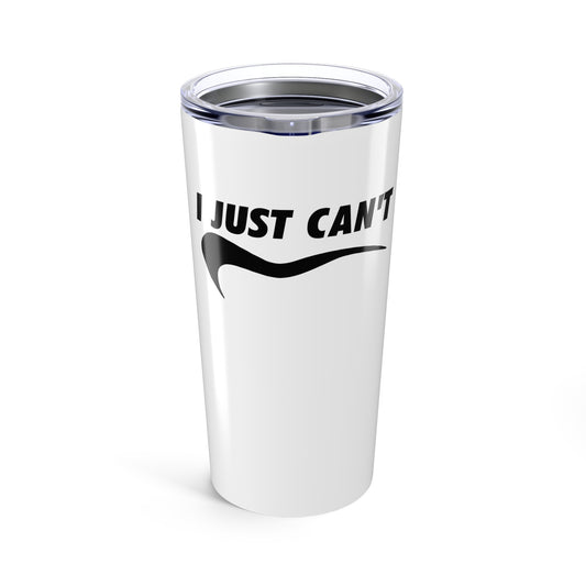 I just can't Tumbler 20oz