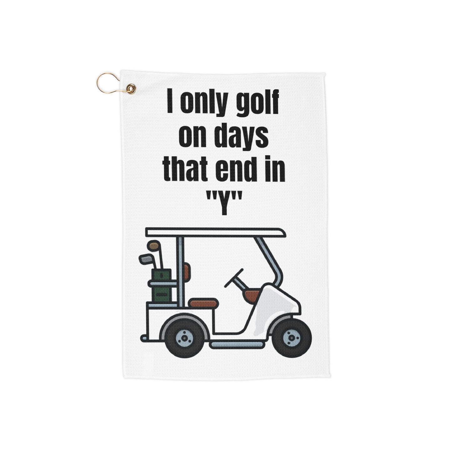 I only golf on days that end in "Y" Golf Towel