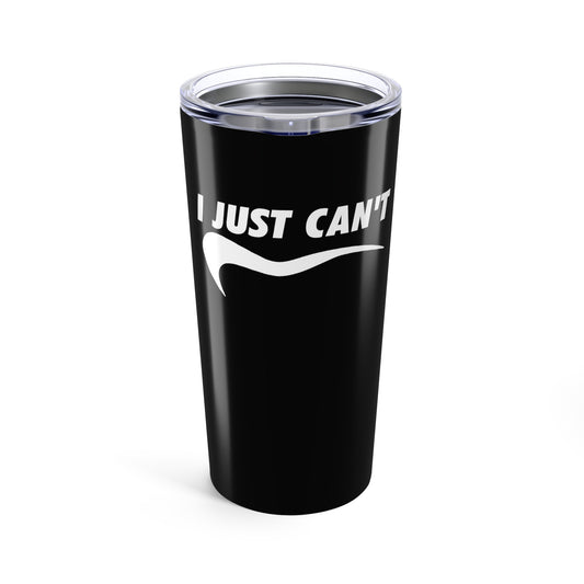 I just can't  black with white Tumbler 20oz