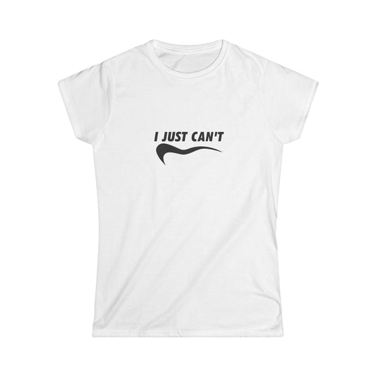 I Just Can't Women's Softstyle Tee - Casual Comfy T-Shirt